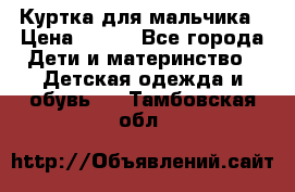 Куртка для мальчика › Цена ­ 400 - Все города Дети и материнство » Детская одежда и обувь   . Тамбовская обл.